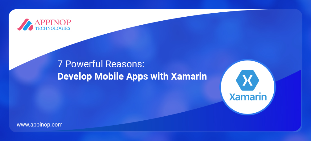 7 Powerful Reasons to Develop Mobile Apps With Xamarin